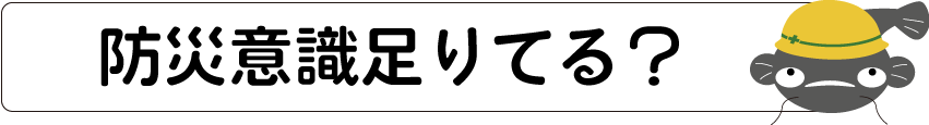 防災意識足りてる？